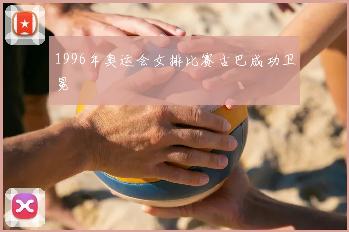 1996年奥运会女排比赛古巴成功卫冕