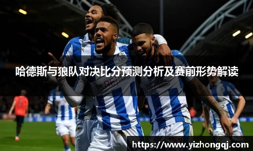 哈德斯与狼队对决比分预测分析及赛前形势解读