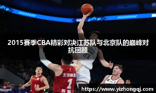 2015赛季CBA精彩对决江苏队与北京队的巅峰对抗回顾