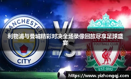 利物浦与曼城精彩对决全场录像回放尽享足球盛宴